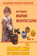 Дмитриева Валентина - Академия раннего развития. Методика Марии Монтессори, или помоги мне это сделать самому