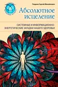 Гладков Сергей - Абсолютное исцеление. Системные и информационно-энергетические загадки нашего здоровья