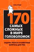 Грубер Гэри - 170 cамых сложных в мире головоломок. Задачи, ребусы и каверзные вопросы для ума